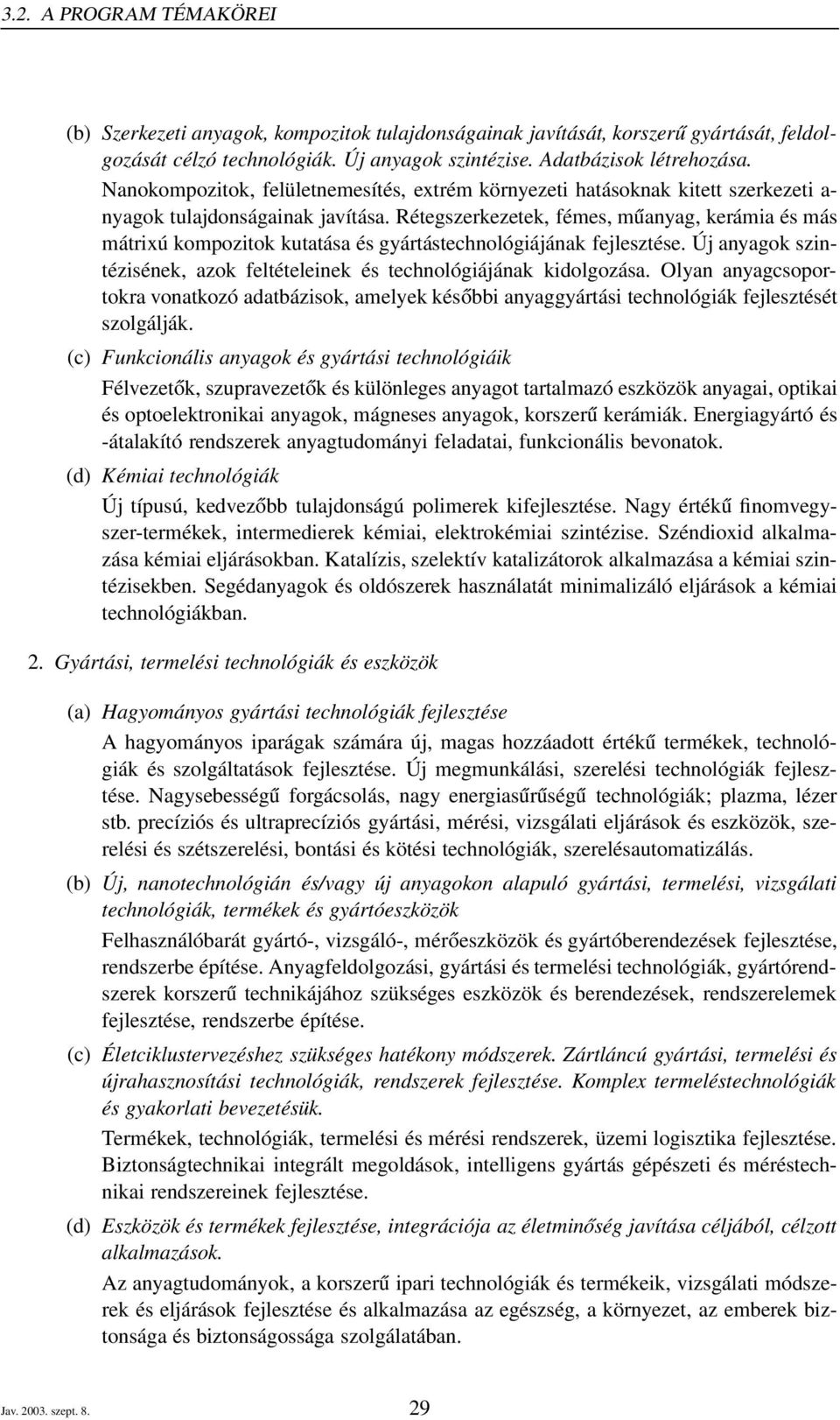 Rétegszerkezetek, fémes, műanyag, kerámia és más mátrixú kompozitok kutatása és gyártástechnológiájának fejlesztése. Új anyagok szintézisének, azok feltételeinek és technológiájának kidolgozása.