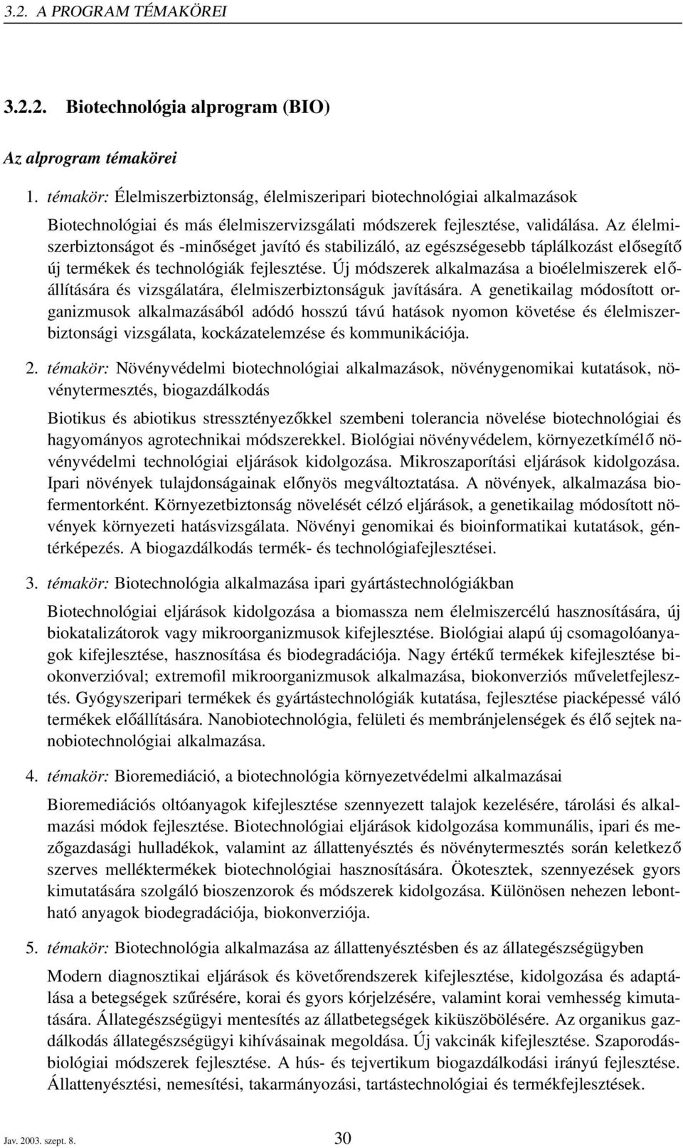 Az élelmiszerbiztonságot és -minőséget javító és stabilizáló, az egészségesebb táplálkozást elősegítő új termékek és technológiák fejlesztése.