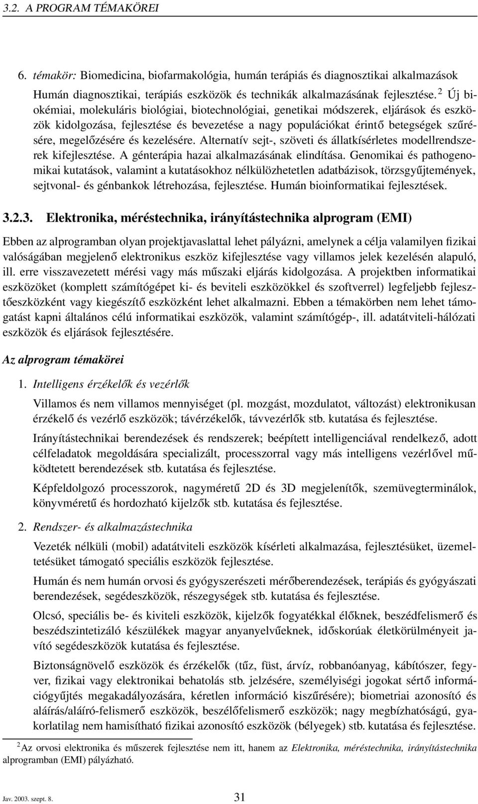 és kezelésére. Alternatív sejt-, szöveti és állatkísérletes modellrendszerek kifejlesztése. A génterápia hazai alkalmazásának elindítása.