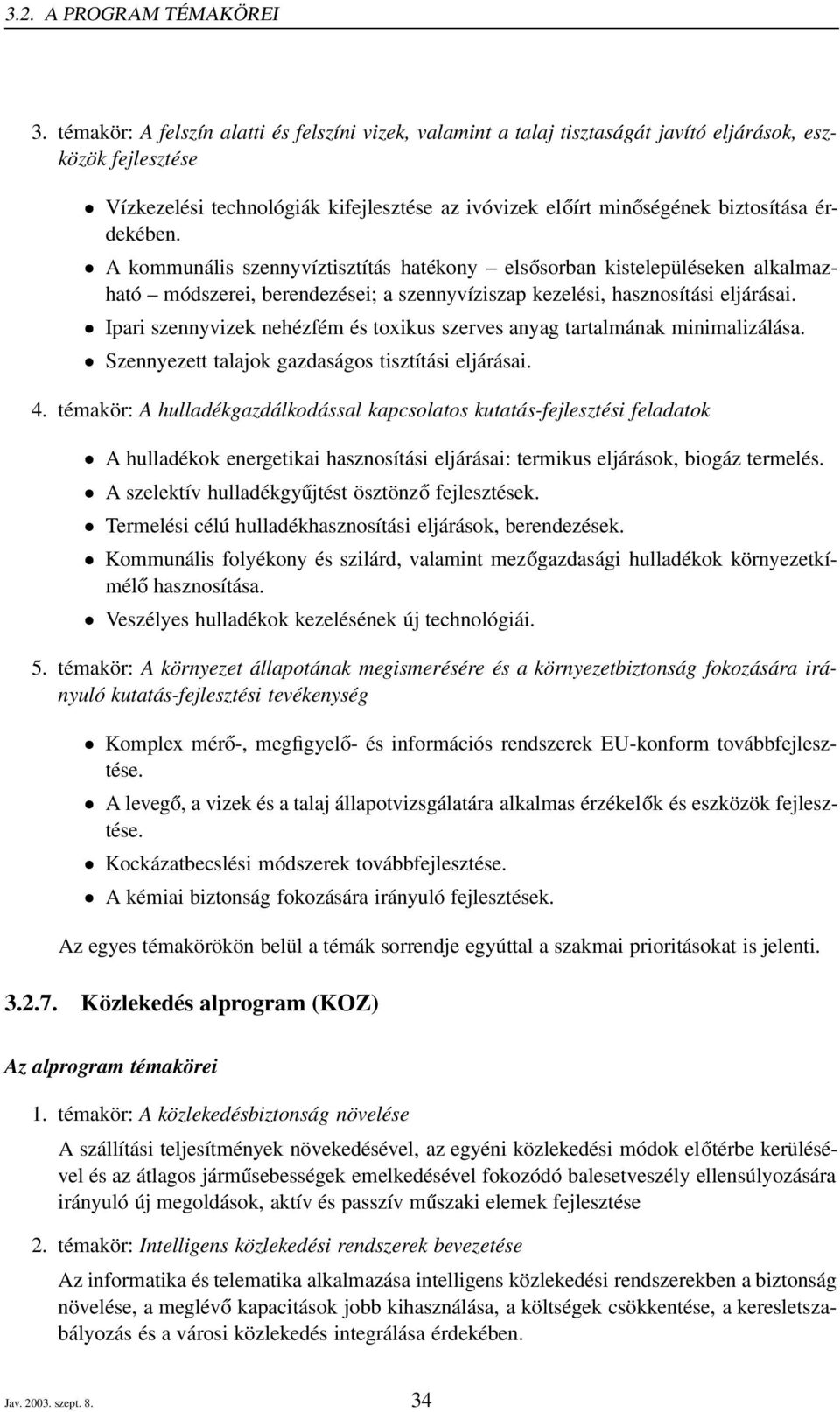 érdekében. A kommunális szennyvíztisztítás hatékony elsősorban kistelepüléseken alkalmazható módszerei, berendezései; a szennyvíziszap kezelési, hasznosítási eljárásai.