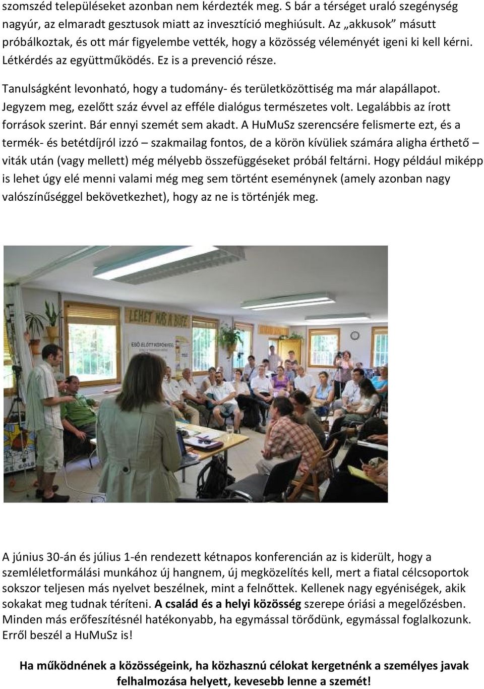 Tanulságként levonható, hogy a tudomány- és területközöttiség ma már alapállapot. Jegyzem meg, ezelőtt száz évvel az efféle dialógus természetes volt. Legalábbis az írott források szerint.