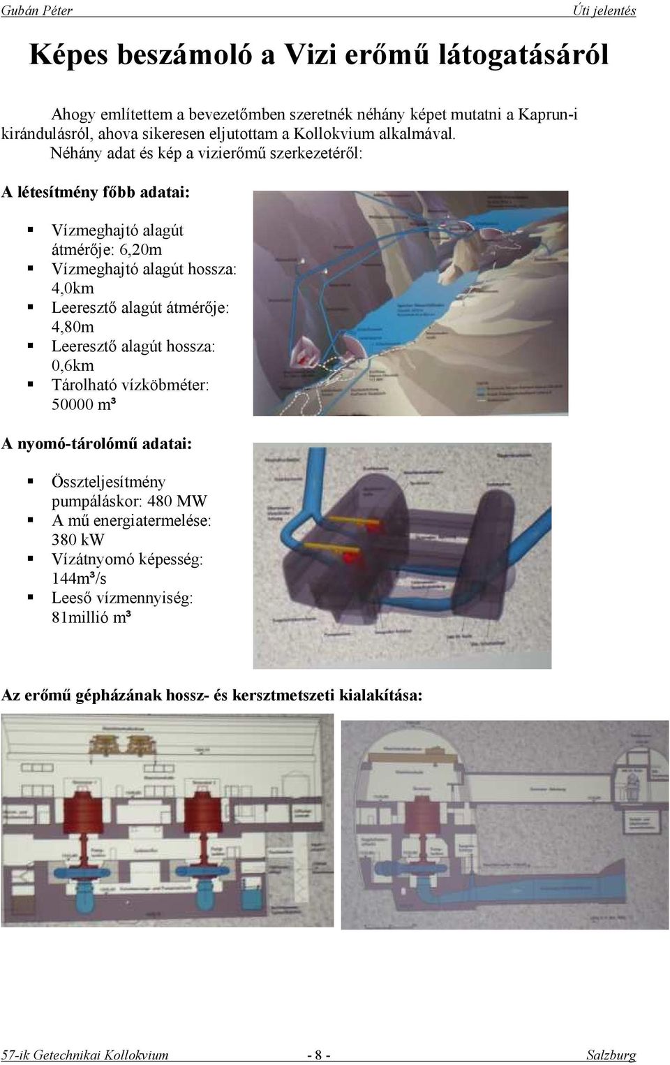 Néhány adat és kép a vizierőmű szerkezetéről: A létesítmény főbb adatai: Vízmeghajtó alagút átmérője: 6,20m Vízmeghajtó alagút hossza: 4,0km Leeresztő alagút átmérője: