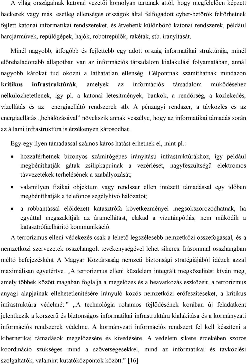 Minél nagyobb, átfogóbb és fejlettebb egy adott ország informatikai struktúrája, minél előrehaladottabb állapotban van az információs társadalom kialakulási folyamatában, annál nagyobb károkat tud