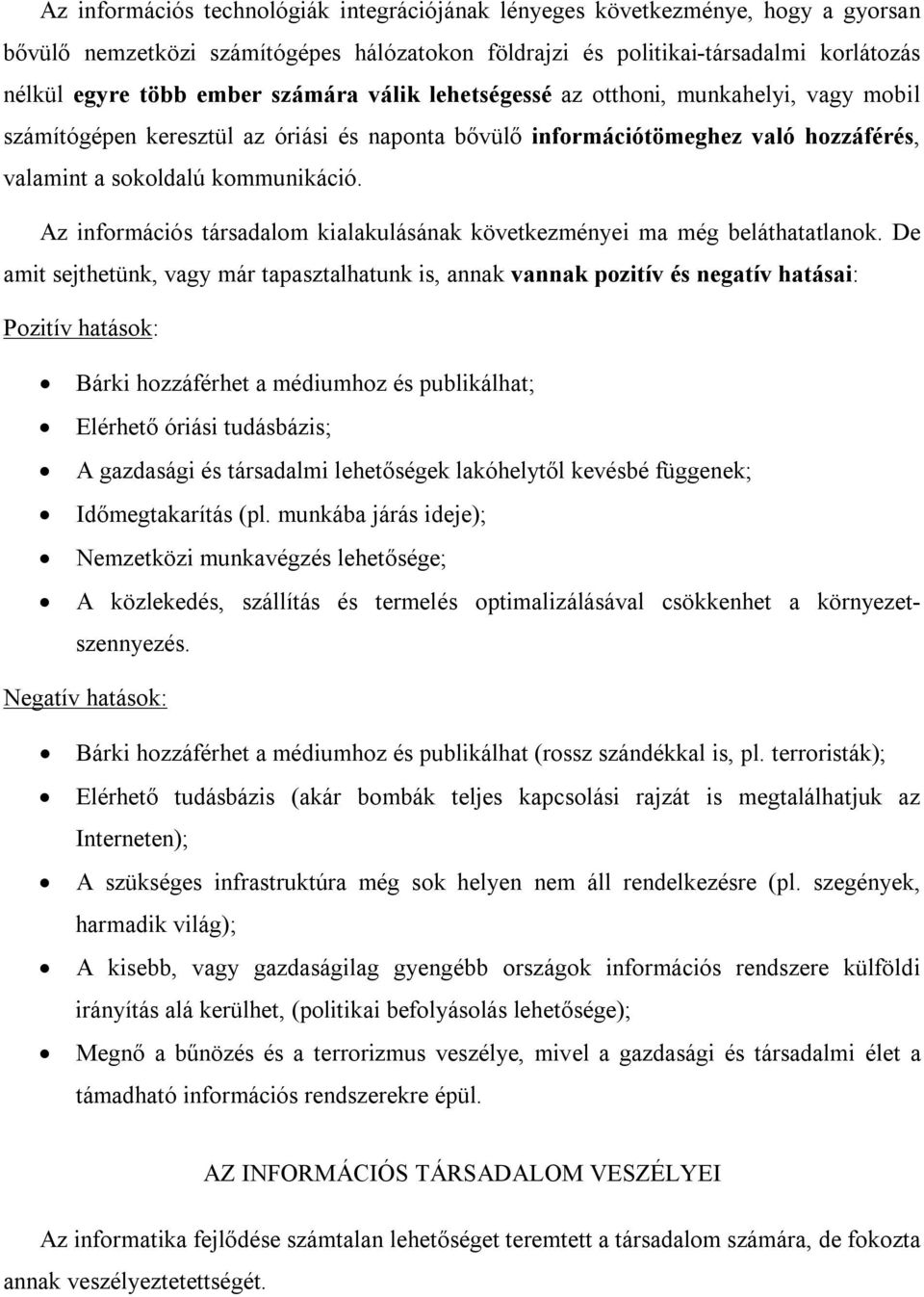 Az információs társadalom kialakulásának következményei ma még beláthatatlanok.