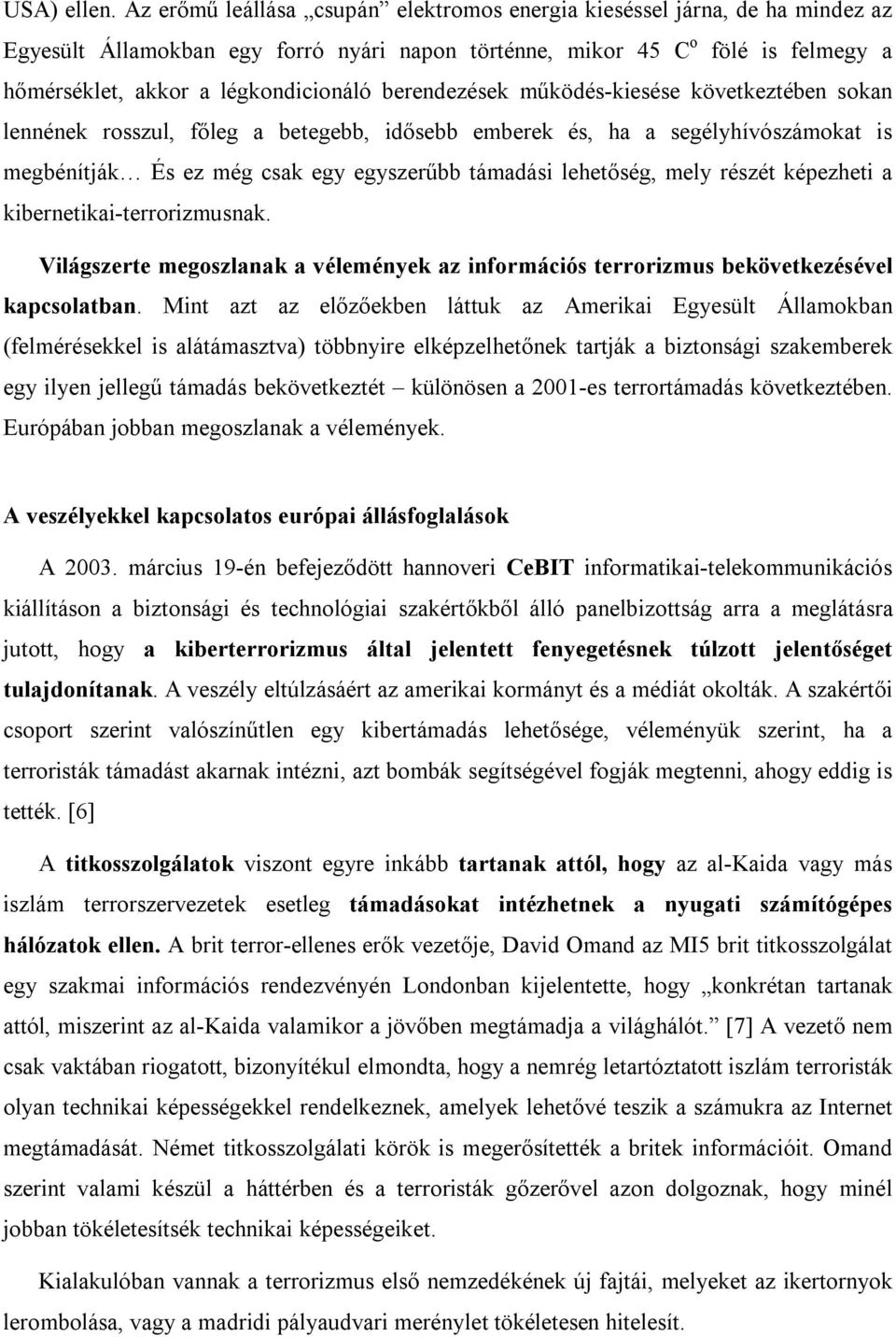 berendezések működés-kiesése következtében sokan lennének rosszul, főleg a betegebb, idősebb emberek és, ha a segélyhívószámokat is megbénítják És ez még csak egy egyszerűbb támadási lehetőség, mely