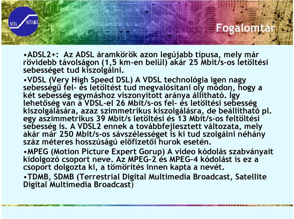 Így lehetıség van a VDSL-el 26 Mbit/s-os fel- és letöltési sebesség kiszolgálására, azaz szimmetrikus kiszolgálásra, de beállítható pl.