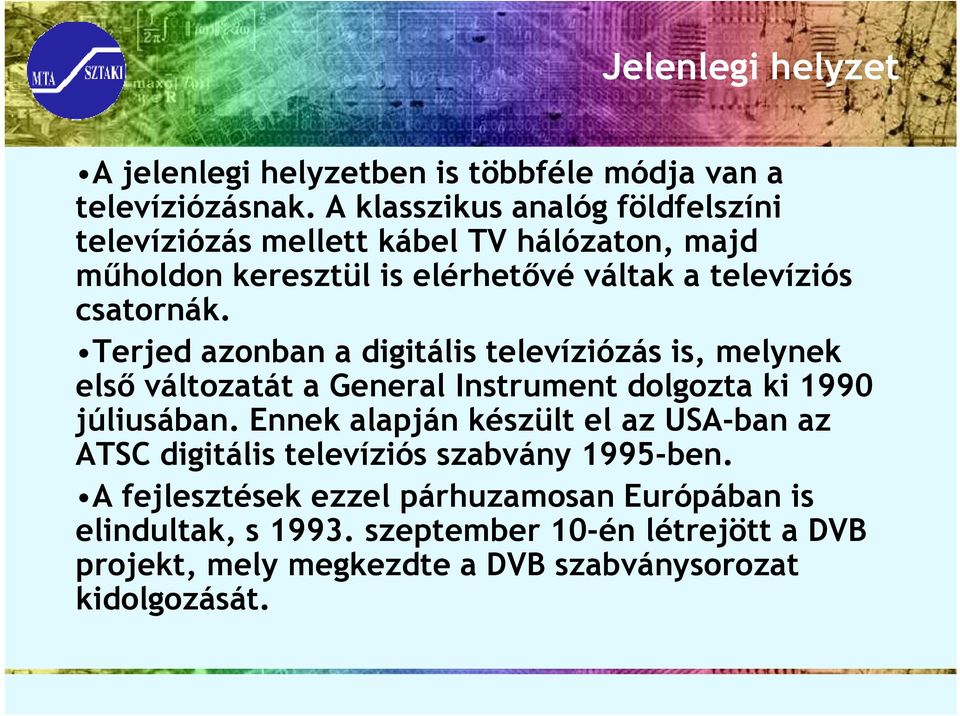 Terjed azonban a digitális televíziózás is, melynek elsı változatát a General Instrument dolgozta ki 1990 júliusában.