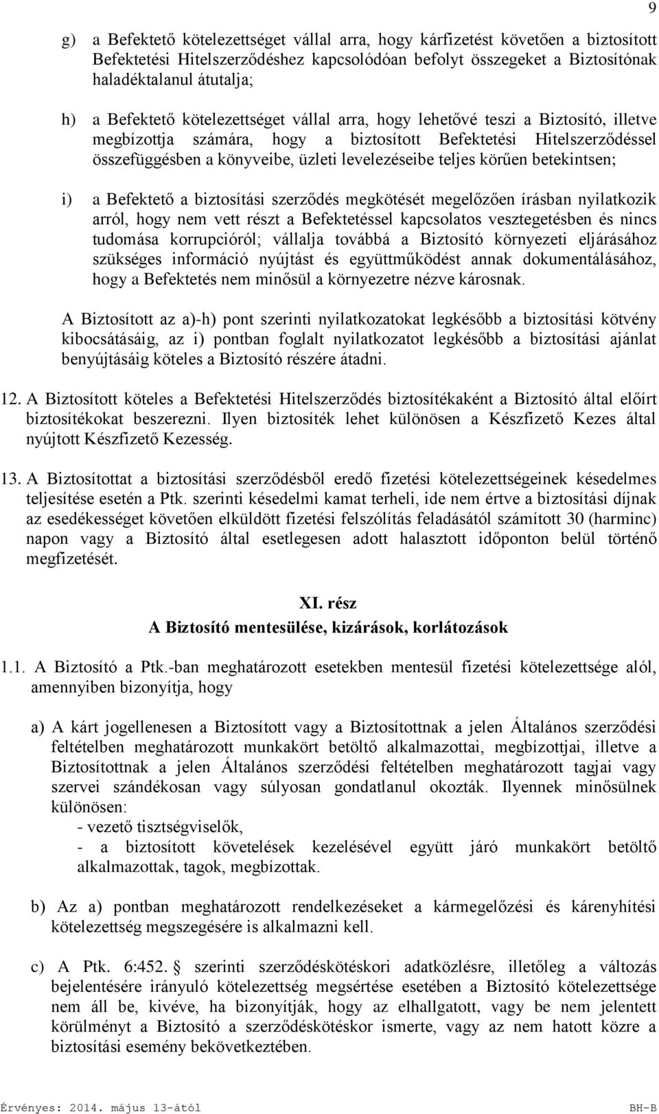 teljes körűen betekintsen; i) a Befektető a biztosítási szerződés megkötését megelőzően írásban nyilatkozik arról, hogy nem vett részt a Befektetéssel kapcsolatos vesztegetésben és nincs tudomása