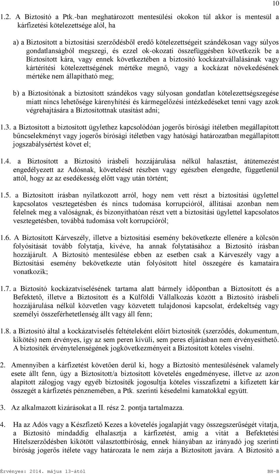 gondatlanságból megszegi, és ezzel ok-okozati összefüggésben következik be a Biztosított kára, vagy ennek következtében a biztosító kockázatvállalásának vagy kártérítési kötelezettségének mértéke