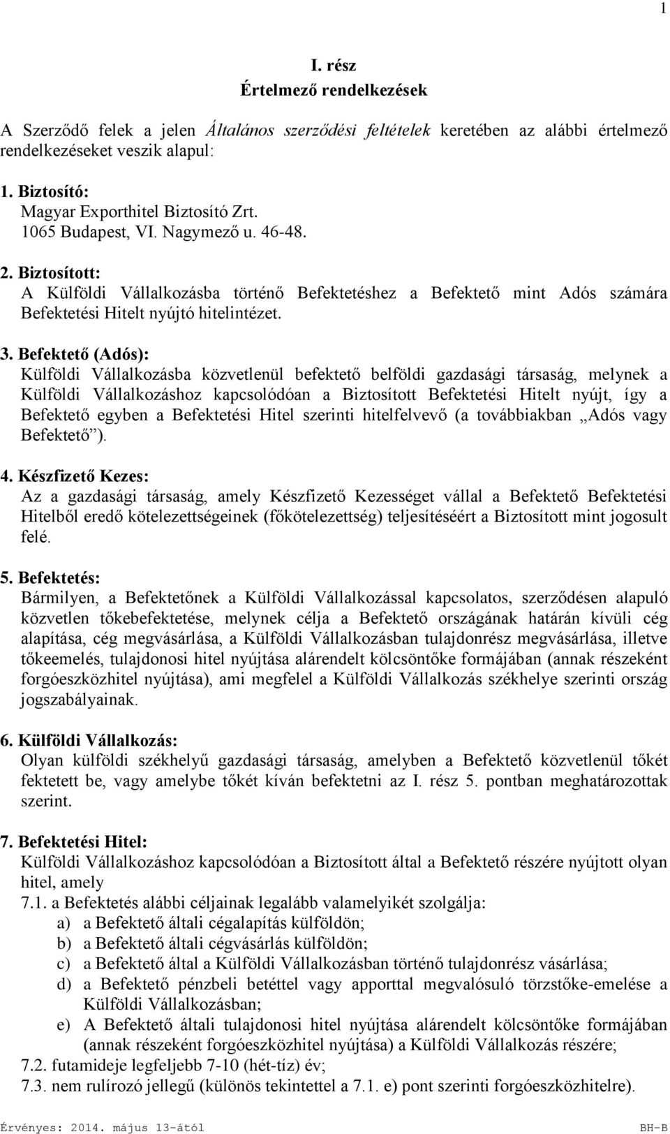 Befektető (Adós): Külföldi Vállalkozásba közvetlenül befektető belföldi gazdasági társaság, melynek a Külföldi Vállalkozáshoz kapcsolódóan a Biztosított Befektetési Hitelt nyújt, így a Befektető