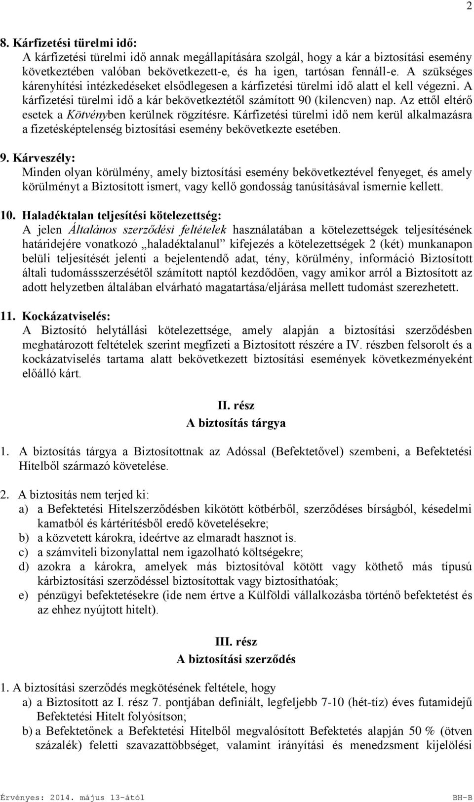 Az ettől eltérő esetek a Kötvényben kerülnek rögzítésre. Kárfizetési türelmi idő nem kerül alkalmazásra a fizetésképtelenség biztosítási esemény bekövetkezte esetében. 9.