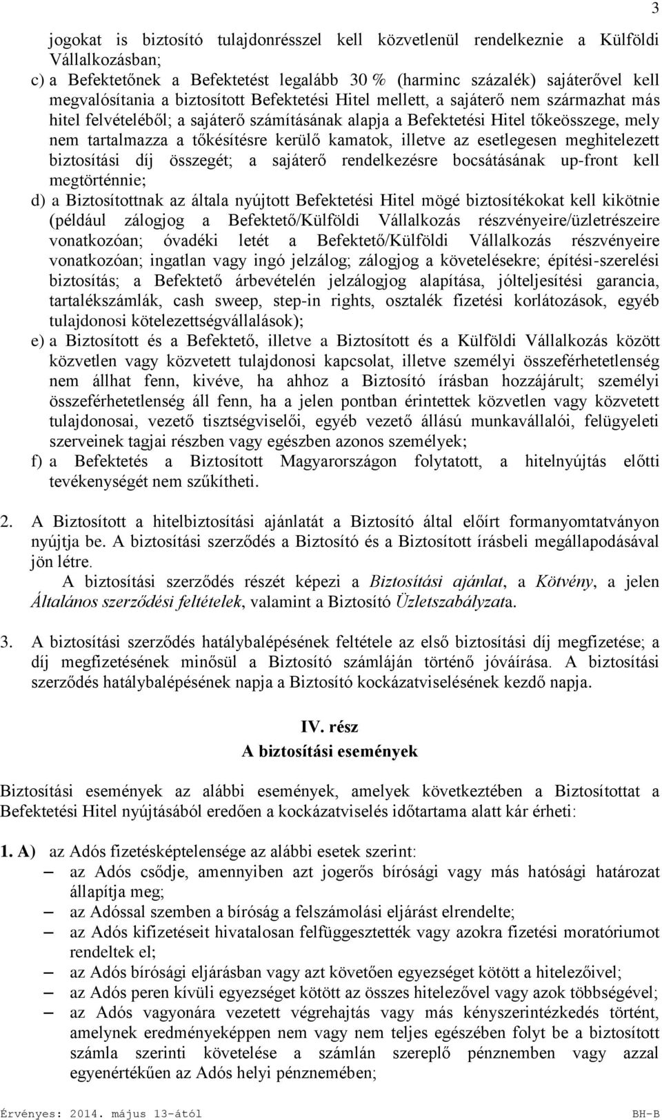 kamatok, illetve az esetlegesen meghitelezett biztosítási díj összegét; a sajáterő rendelkezésre bocsátásának up-front kell megtörténnie; d) a Biztosítottnak az általa nyújtott Befektetési Hitel mögé