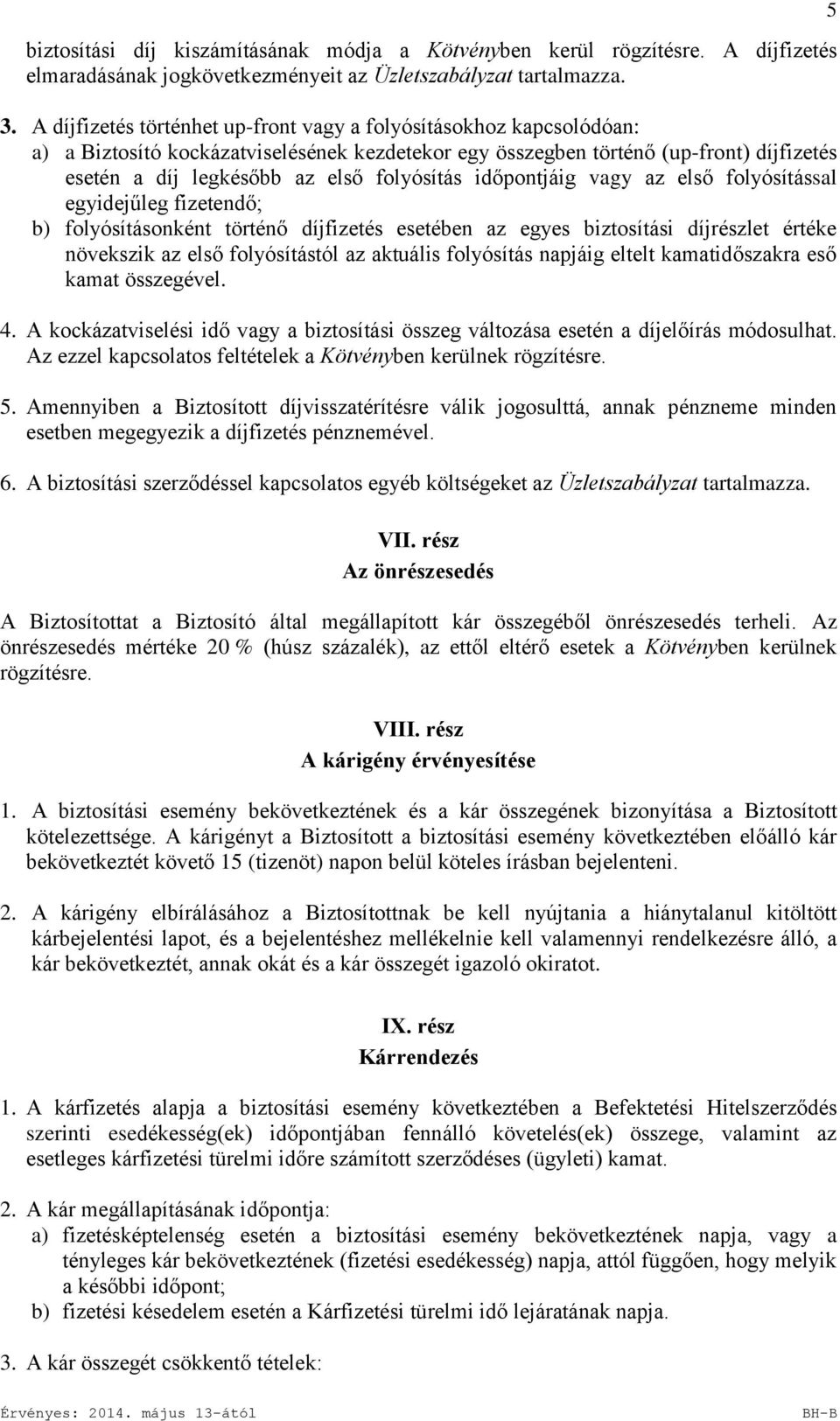 folyósítás időpontjáig vagy az első folyósítással egyidejűleg fizetendő; b) folyósításonként történő díjfizetés esetében az egyes biztosítási díjrészlet értéke növekszik az első folyósítástól az