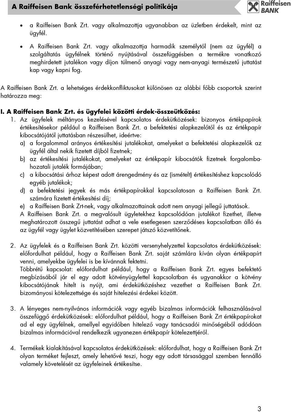 nem-anyagi természetű juttatást kap vagy kapni fog. A Raiffeisen Bank Zrt. a lehetséges érdekkonfliktusokat különösen az alábbi főbb csoportok szerint határozza meg: I. A Raiffeisen Bank Zrt. és ügyfelei közötti érdek-összeütközés: 1.