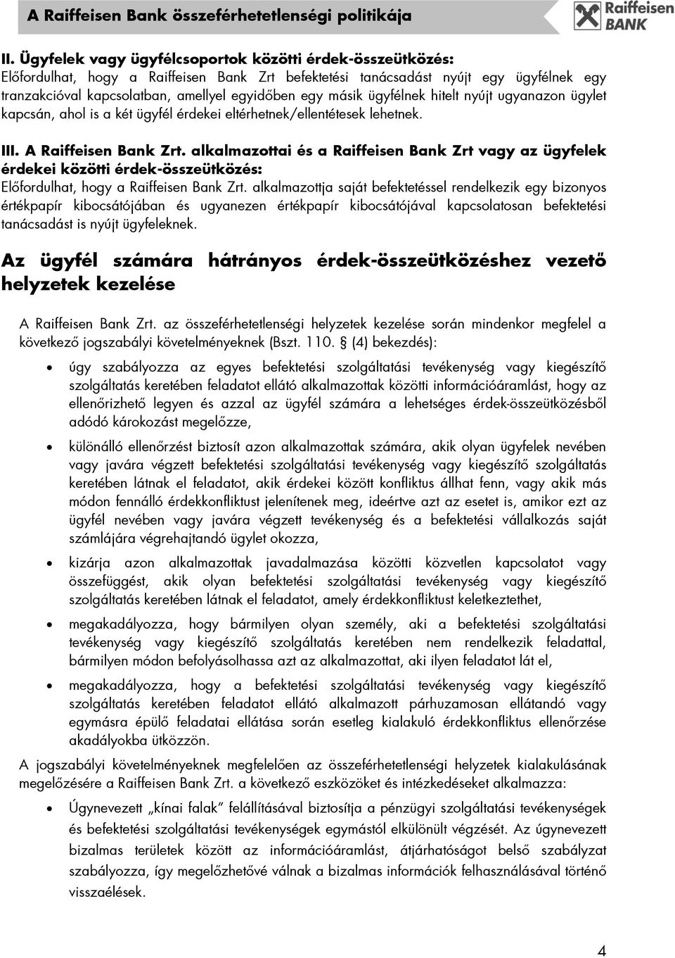 alkalmazottai és a Raiffeisen Bank Zrt vagy az ügyfelek érdekei közötti érdek-összeütközés: Előfordulhat, hogy a Raiffeisen Bank Zrt.