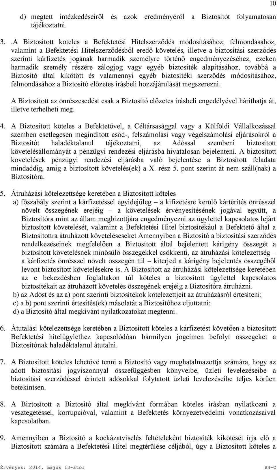 harmadik személyre történő engedményezéséhez, ezeken harmadik személy részére zálogjog vagy egyéb biztosíték alapításához, továbbá a Biztosító által kikötött és valamennyi egyéb biztosítéki szerződés