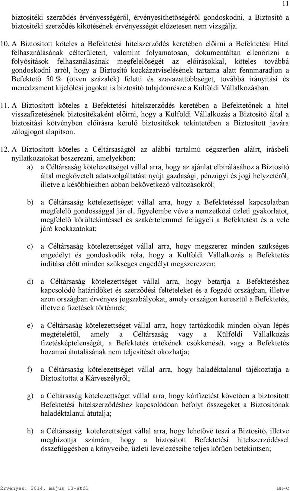 felhasználásának megfelelőségét az előírásokkal, köteles továbbá gondoskodni arról, hogy a Biztosító kockázatviselésének tartama alatt fennmaradjon a Befektető 50 % (ötven százalék) feletti és