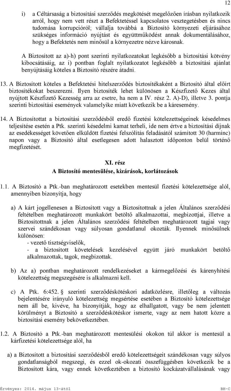 A Biztosított az a)-h) pont szerinti nyilatkozatokat legkésőbb a biztosítási kötvény kibocsátásáig, az i) pontban foglalt nyilatkozatot legkésőbb a biztosítási ajánlat benyújtásáig köteles a