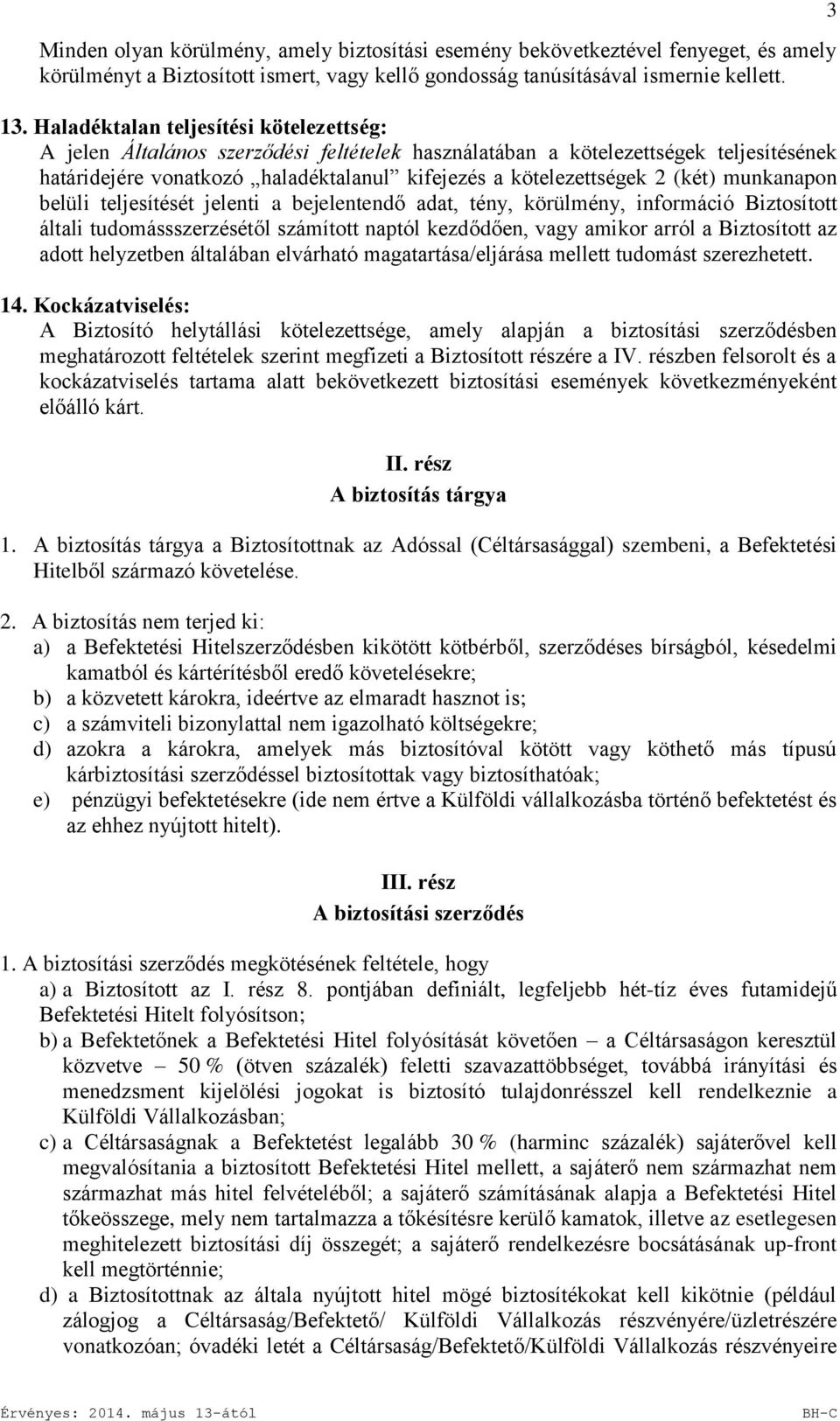 (két) munkanapon belüli teljesítését jelenti a bejelentendő adat, tény, körülmény, információ Biztosított általi tudomássszerzésétől számított naptól kezdődően, vagy amikor arról a Biztosított az