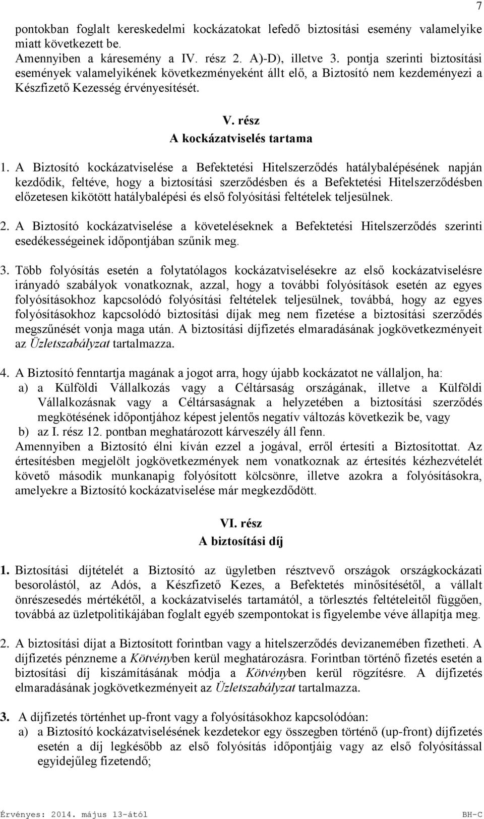 A Biztosító kockázatviselése a Befektetési Hitelszerződés hatálybalépésének napján kezdődik, feltéve, hogy a biztosítási szerződésben és a Befektetési Hitelszerződésben előzetesen kikötött