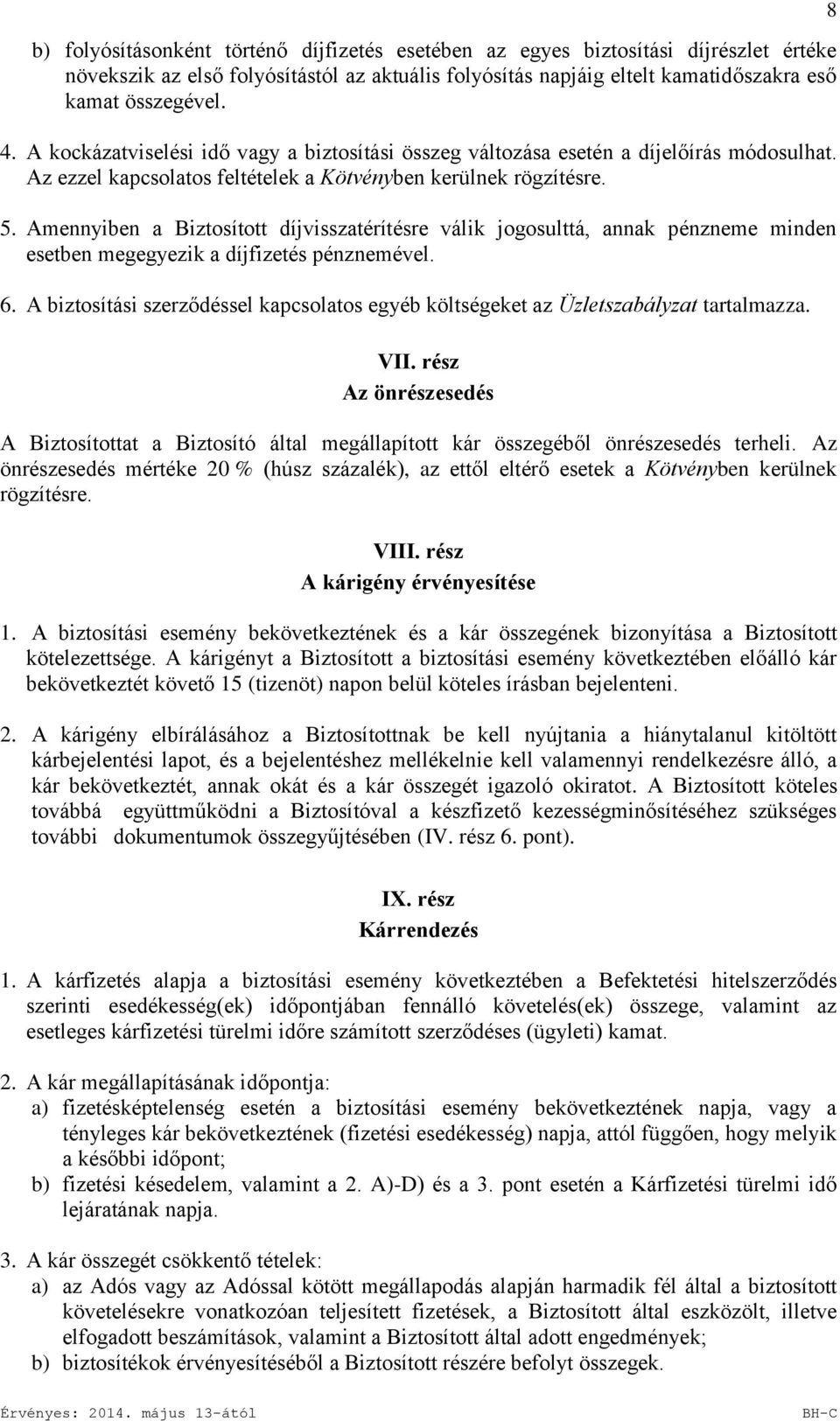 Amennyiben a Biztosított díjvisszatérítésre válik jogosulttá, annak pénzneme minden esetben megegyezik a díjfizetés pénznemével. 6.