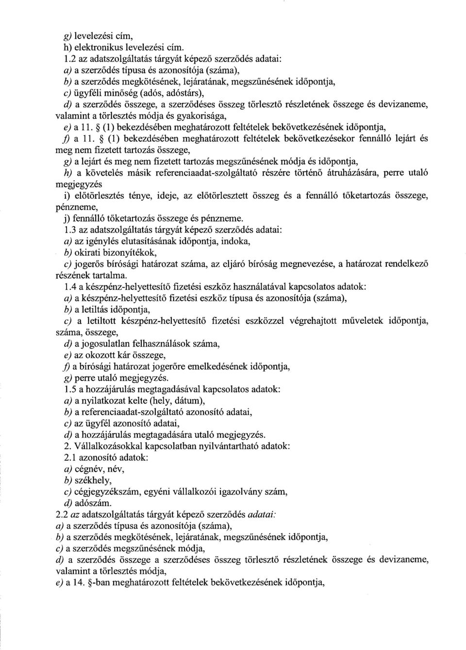 adóstárs), d) a szerződés összege, a szerződéses összeg törleszt ő részletének összege és devizaneme, valamint a törlesztés módja és gyakorisága, e) a 11.