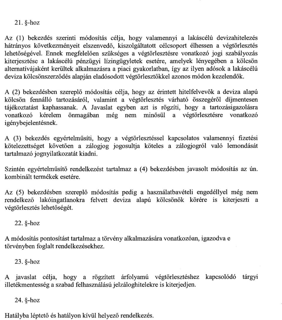 Ennek megfelel ően szükséges a végtörlesztésre vonatkozó jogi szabályozá s kiterjesztése a lakáscélú pénzügyi lízingügyletek esetére, amelyek lényegében a kölcsö n alternatívájaként kerültek