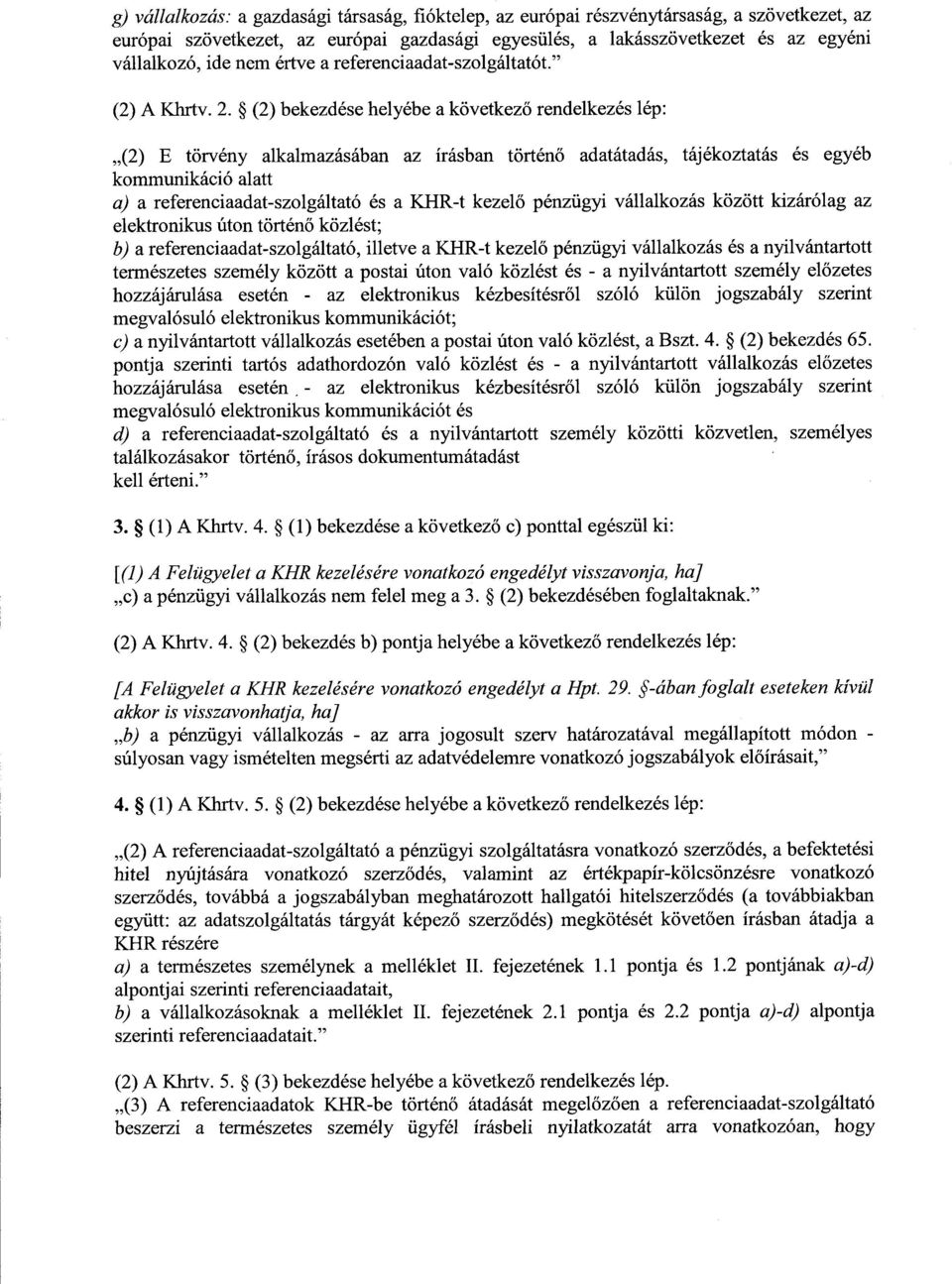 (2) bekezdése helyébe a következ ő rendelkezés lép : (2) E törvény alkalmazásában az írásban történ ő adatátadás, tájékoztatás és egyéb kommunikáció alatt a) a referenciaadat-szolgáltató és a KHR-t