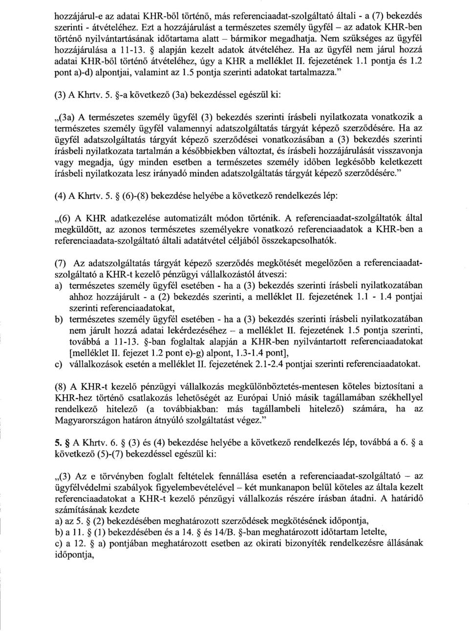 alapján kezelt adatok átvételéhez. Ha az ügyfél nem járul hozz á adatai KHR-ből történő átvételéhez, úgy a KHR a melléklet II. fejezetének 1.1 pontja és 1.2 pont a)-d) alpontjai, valamint az 1.