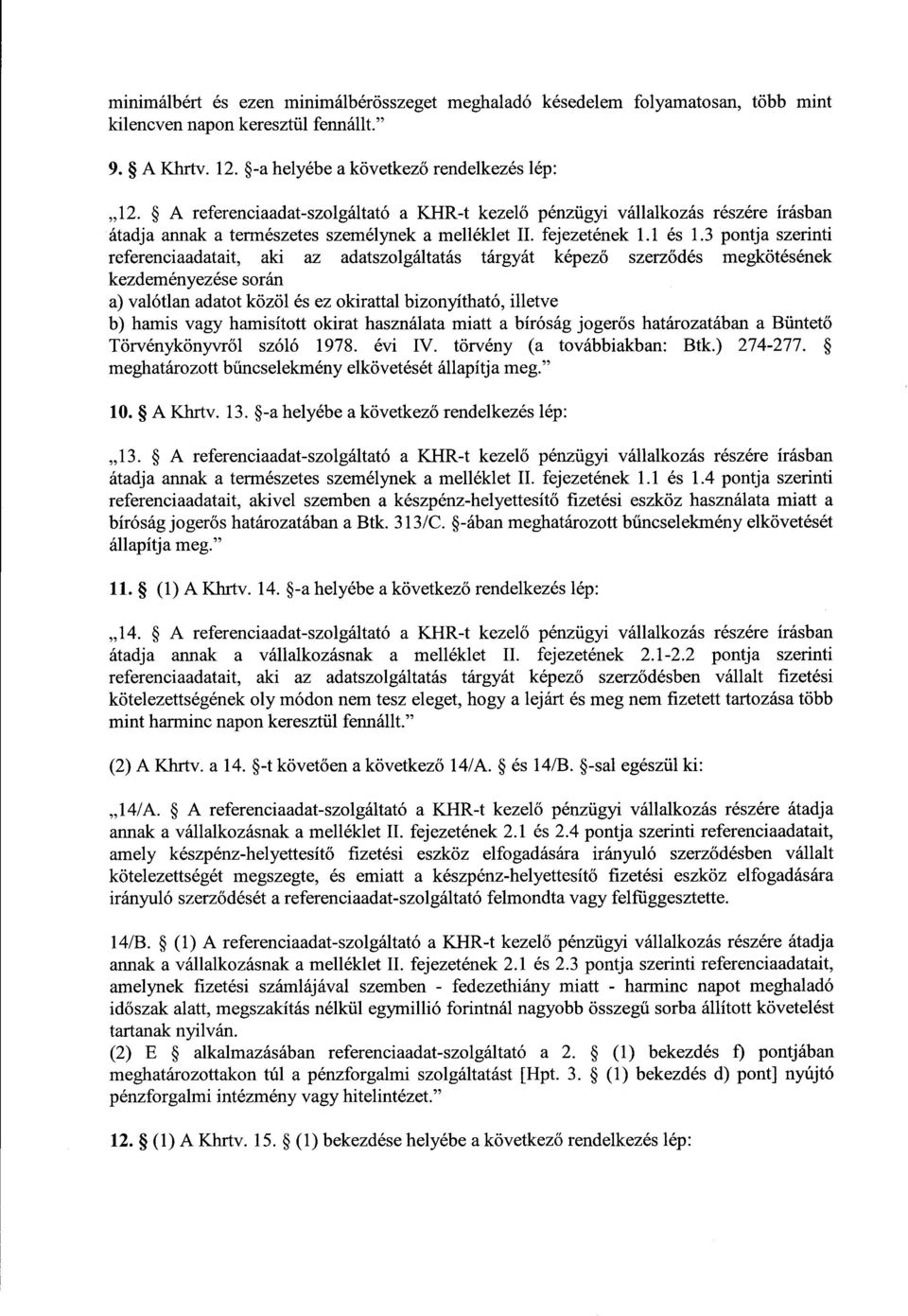 3 pontja szerinti referenciaadatait, aki az adatszolgáltatás tárgyát képez ő szerz ődés megkötésének kezdeményezése során a) valótlan adatot közöl és ez okirattal bizonyítható, illetve b) hamis vagy