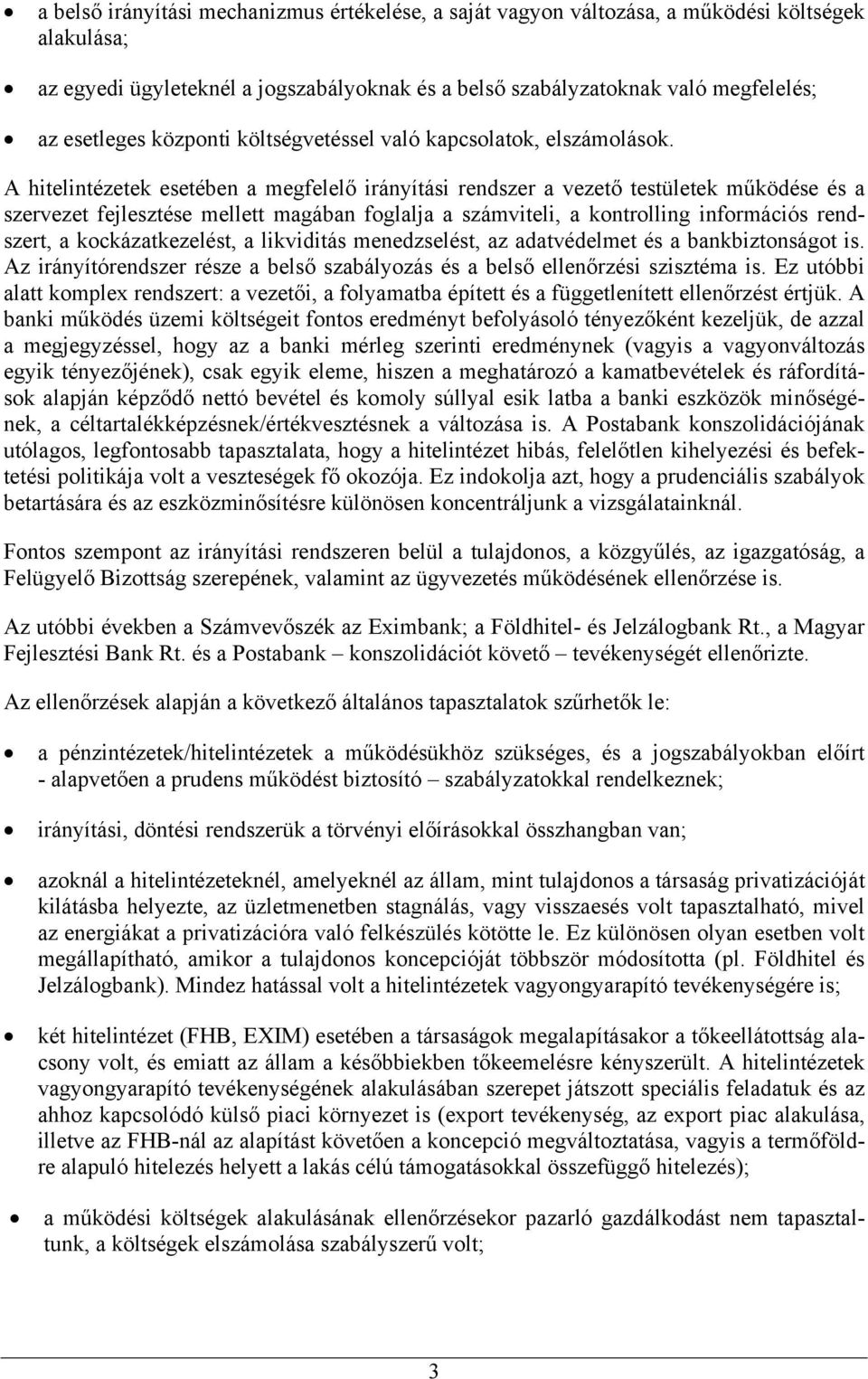 A hitelintézetek esetében a megfelelő irányítási rendszer a vezető testületek működése és a szervezet fejlesztése mellett magában foglalja a számviteli, a kontrolling információs rendszert, a