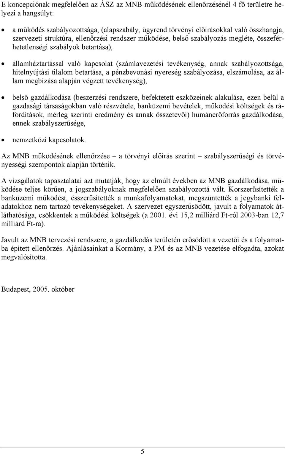 szabályozottsága, hitelnyújtási tilalom betartása, a pénzbevonási nyereség szabályozása, elszámolása, az állam megbízása alapján végzett tevékenység), belső gazdálkodása (beszerzési rendszere,