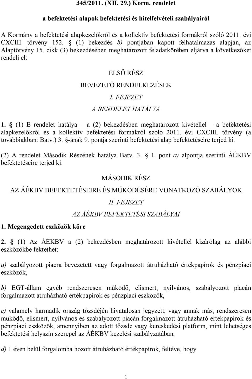 cikk (3) bekezdésében meghatározott feladatkörében eljárva a következőket rendeli el: ELSŐ RÉSZ BEVEZETŐ RENDELKEZÉSEK I. FEJEZET A RENDELET HATÁLYA 1.