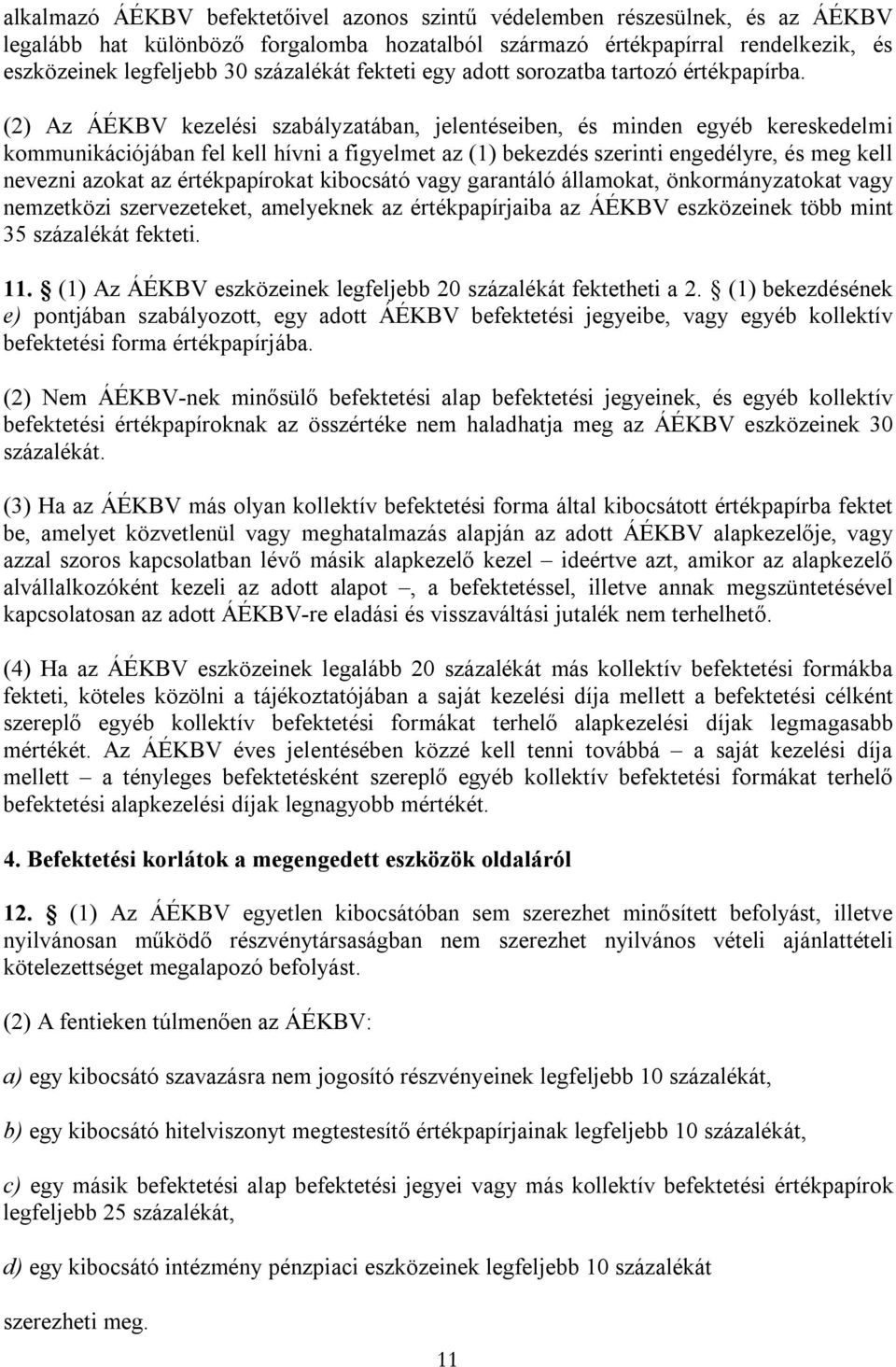 (2) Az ÁÉKBV kezelési szabályzatában, jelentéseiben, és minden egyéb kereskedelmi kommunikációjában fel kell hívni a figyelmet az (1) bekezdés szerinti engedélyre, és meg kell nevezni azokat az