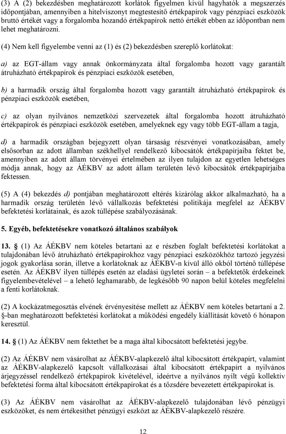 (4) Nem kell figyelembe venni az (1) és (2) bekezdésben szereplő korlátokat: a) az EGT-állam vagy annak önkormányzata által forgalomba hozott vagy garantált átruházható értékpapírok és pénzpiaci