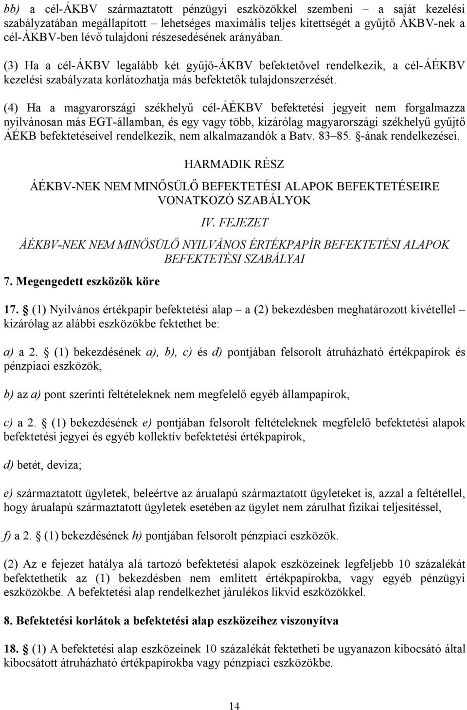 (4) Ha a magyarországi székhelyű cél-áékbv befektetési jegyeit nem forgalmazza nyilvánosan más EGT-államban, és egy vagy több, kizárólag magyarországi székhelyű gyűjtő ÁÉKB befektetéseivel