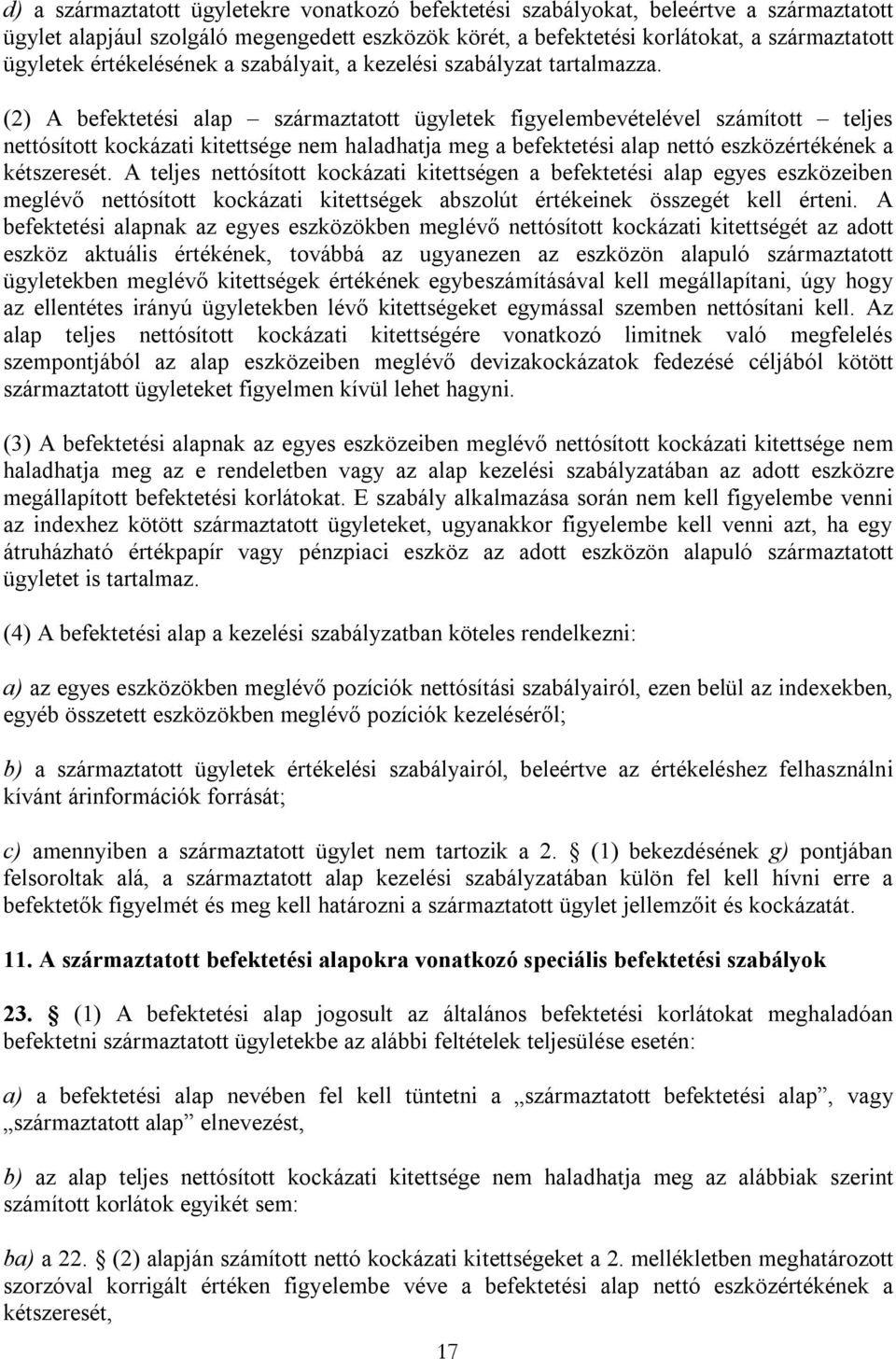 (2) A befektetési alap származtatott ügyletek figyelembevételével számított teljes nettósított kockázati kitettsége nem haladhatja meg a befektetési alap nettó eszközértékének a kétszeresét.