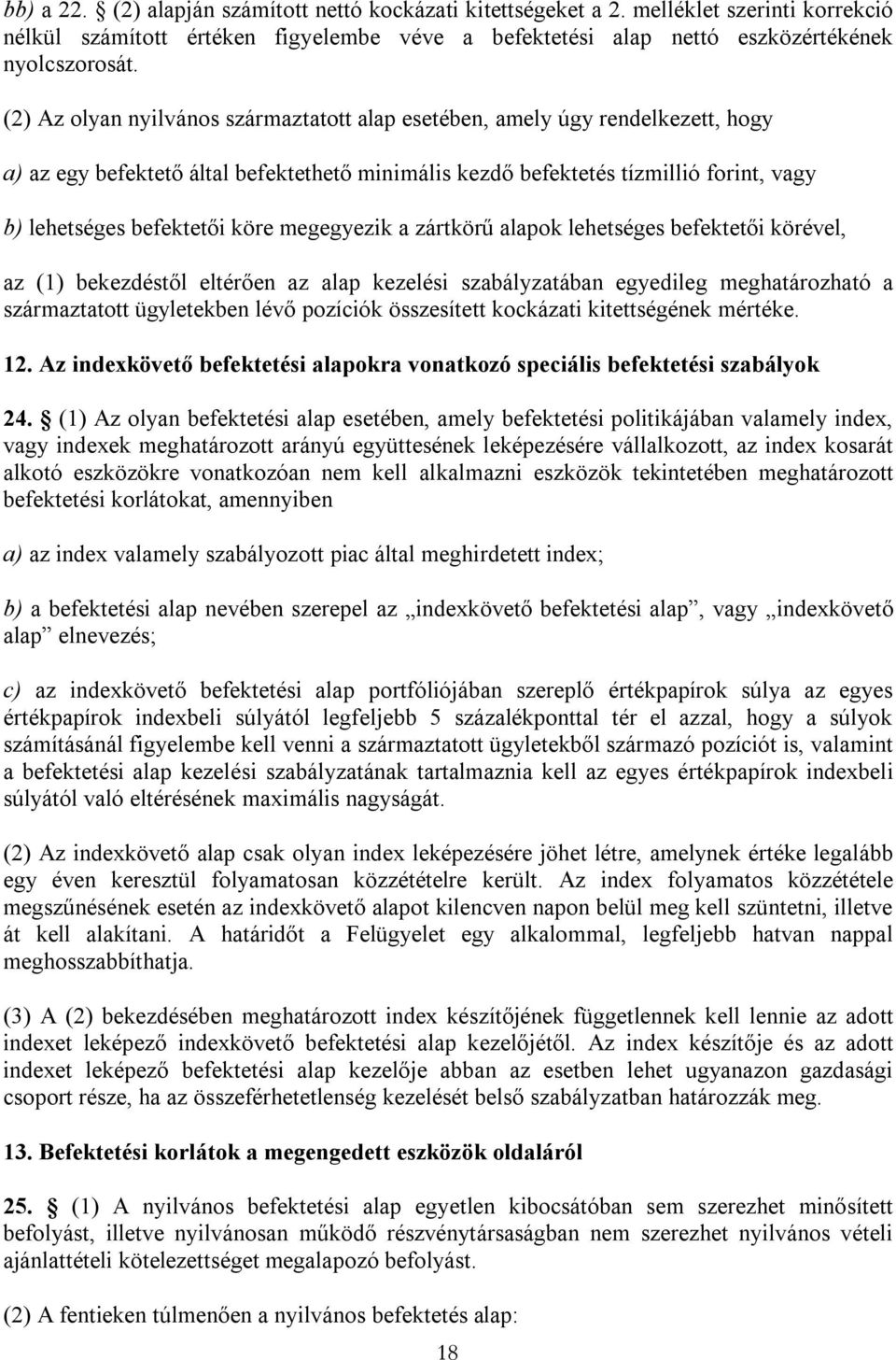 megegyezik a zártkörű alapok lehetséges befektetői körével, az (1) bekezdéstől eltérően az alap kezelési szabályzatában egyedileg meghatározható a származtatott ügyletekben lévő pozíciók összesített