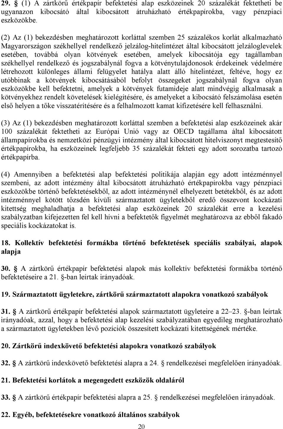 továbbá olyan kötvények esetében, amelyek kibocsátója egy tagállamban székhellyel rendelkező és jogszabálynál fogva a kötvénytulajdonosok érdekeinek védelmére létrehozott különleges állami felügyelet