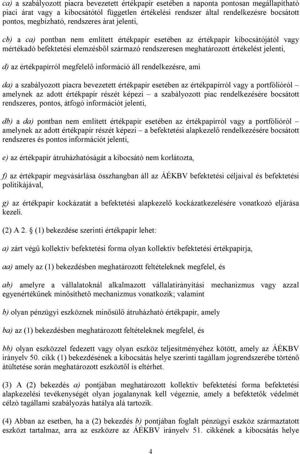 értékelést jelenti, d) az értékpapírról megfelelő információ áll rendelkezésre, ami da) a szabályozott piacra bevezetett értékpapír esetében az értékpapírról vagy a portfólióról amelynek az adott