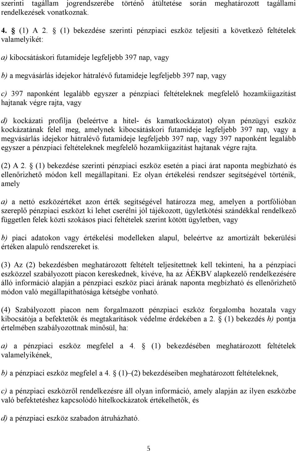 397 nap, vagy c) 397 naponként legalább egyszer a pénzpiaci feltételeknek megfelelő hozamkiigazítást hajtanak végre rajta, vagy d) kockázati profilja (beleértve a hitel- és kamatkockázatot) olyan