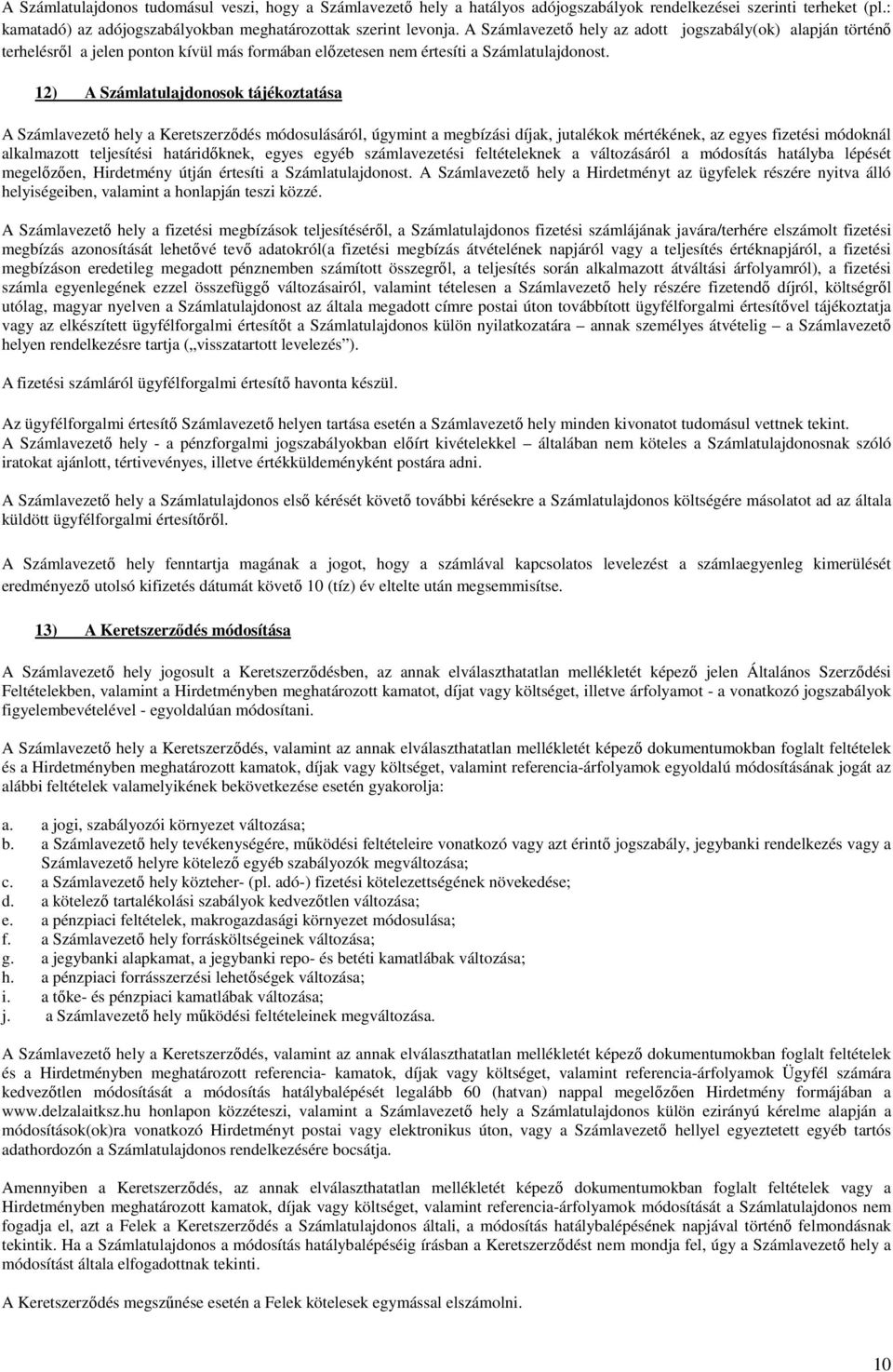 12) A Számlatulajdonosok tájékoztatása A Számlavezető hely a Keretszerződés módosulásáról, úgymint a megbízási díjak, jutalékok mértékének, az egyes fizetési módoknál alkalmazott teljesítési