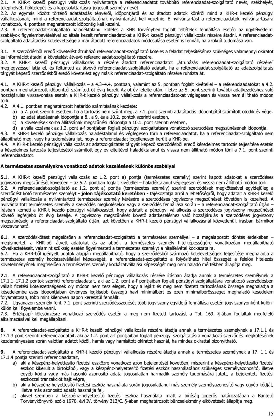 2. Az egymás között történő adatátadás tényéről, időpontjáról és az átadott adatok köréről mind a KHR-t kezelő pénzügyi vállalkozásnak, mind a referenciaadat-szolgáltatónak nyilvántartást kell