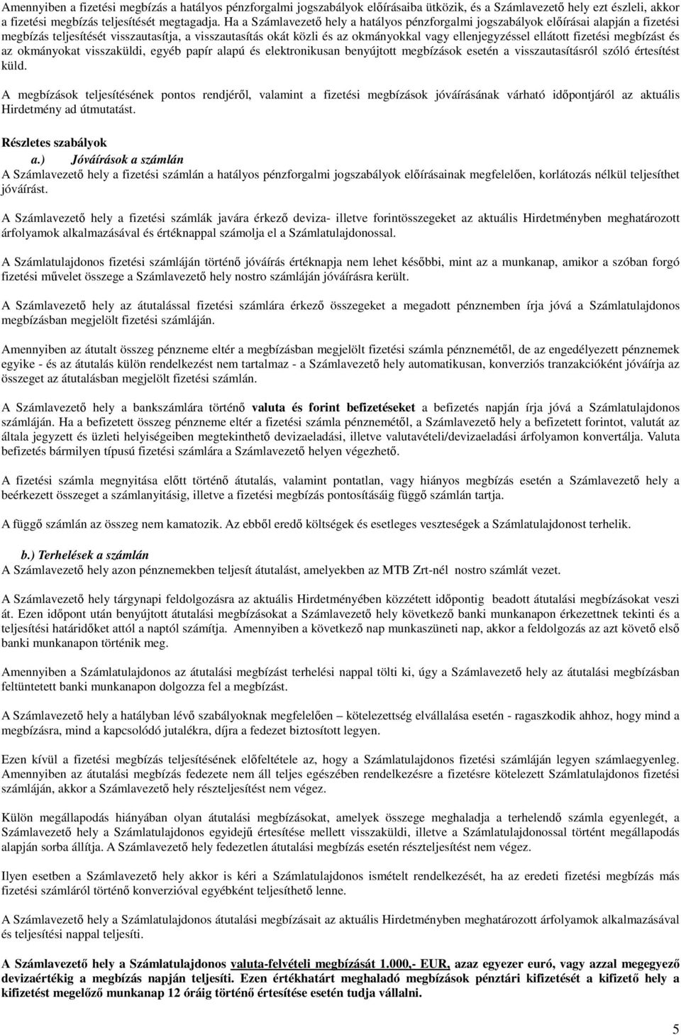 ellátott fizetési megbízást és az okmányokat visszaküldi, egyéb papír alapú és elektronikusan benyújtott megbízások esetén a visszautasításról szóló értesítést küld.