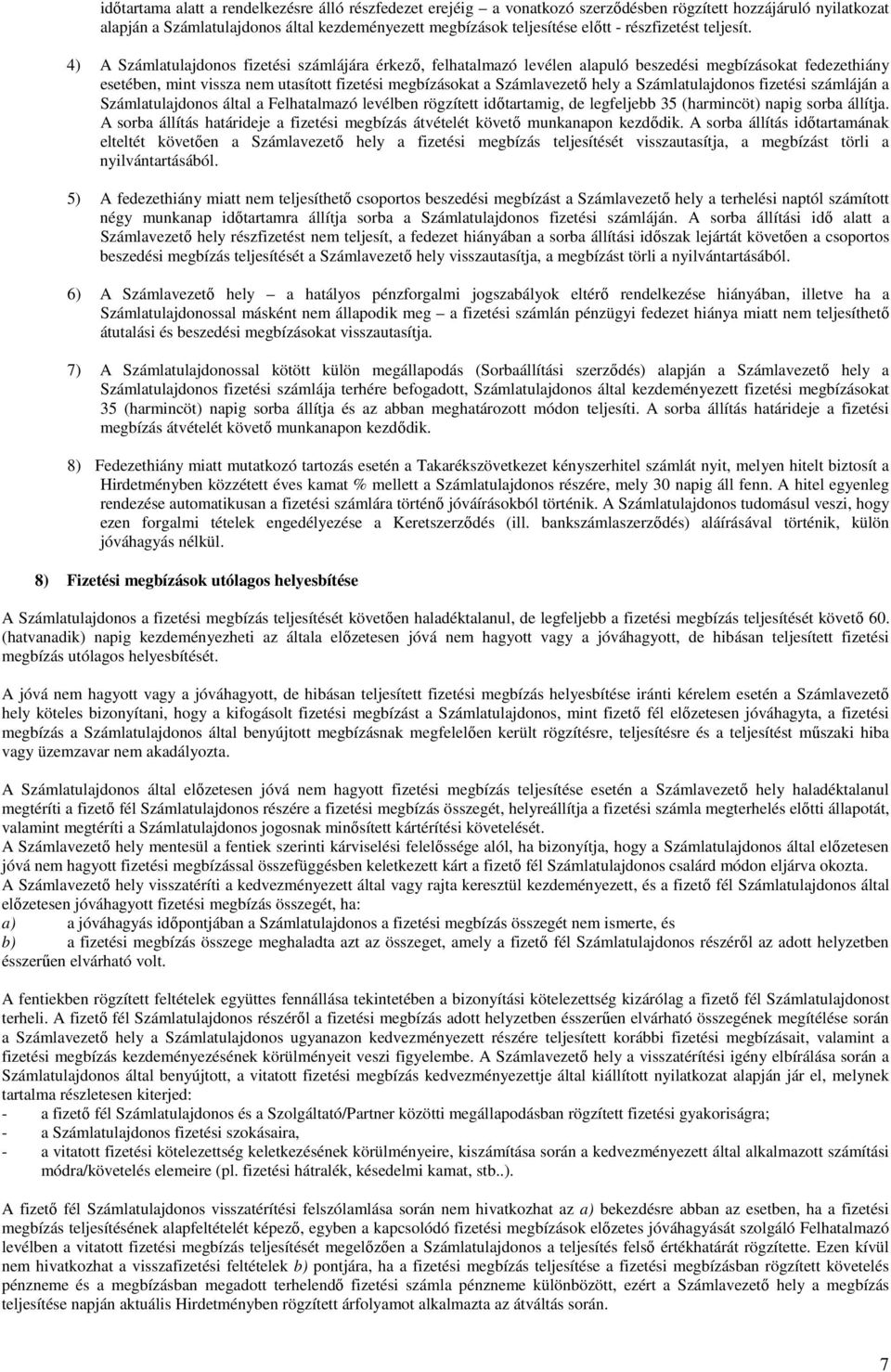 4) A Számlatulajdonos fizetési számlájára érkező, felhatalmazó levélen alapuló beszedési megbízásokat fedezethiány esetében, mint vissza nem utasított fizetési megbízásokat a Számlavezető hely a