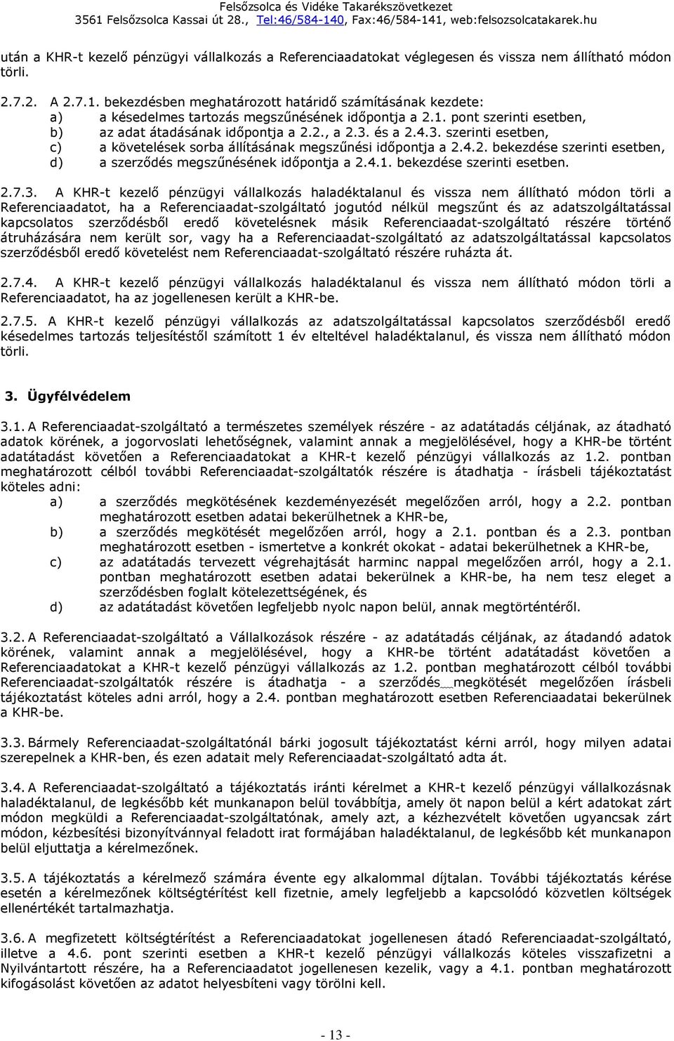 és a 2.4.3. szerinti esetben, c) a követelések sorba állításának megszűnési időpontja a 2.4.2. bekezdése szerinti esetben, d) a szerződés megszűnésének időpontja a 2.4.1. bekezdése szerinti esetben. 2.7.