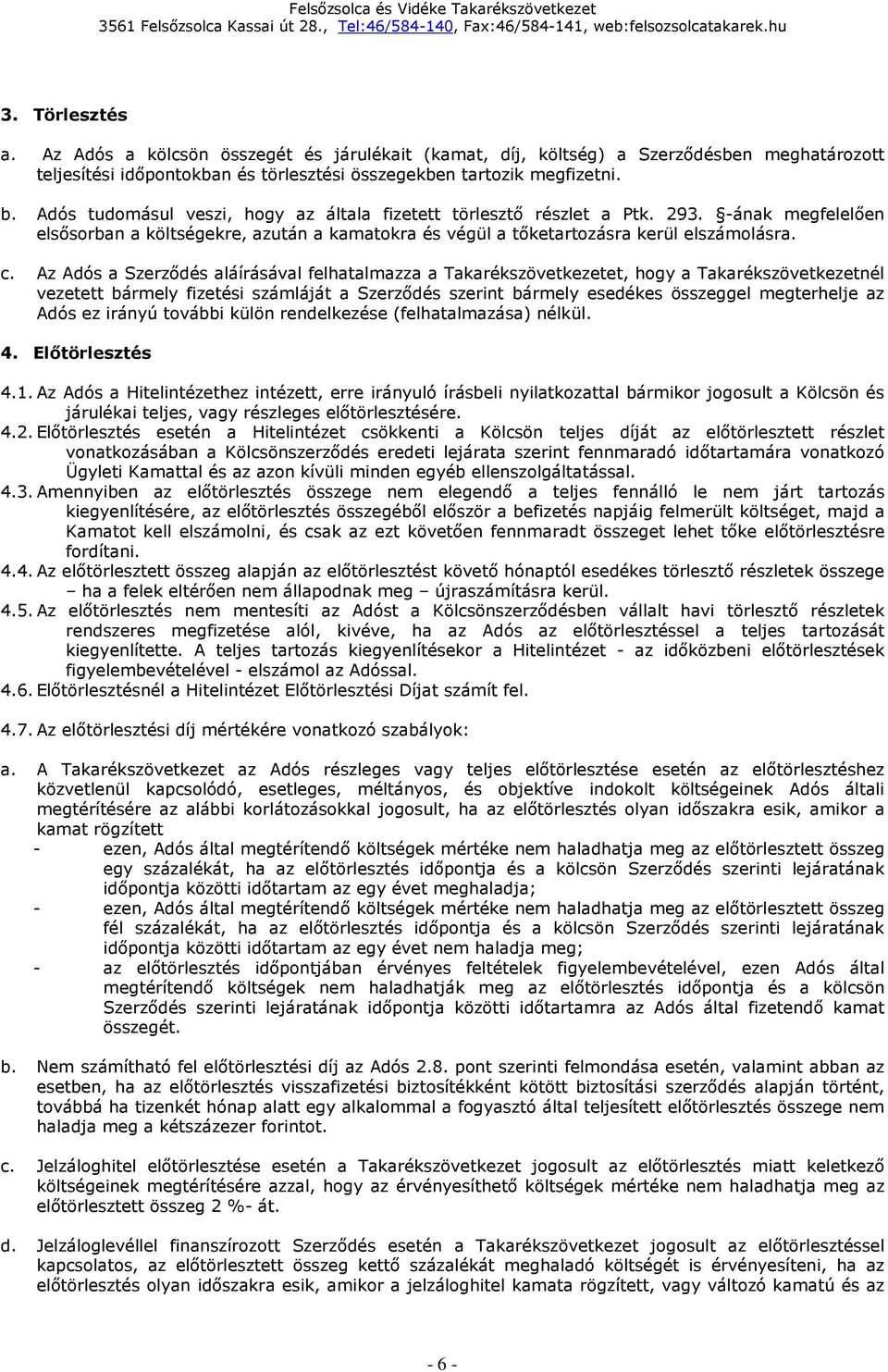 Az Adós a Szerződés aláírásával felhatalmazza a Takarékszövetkezetet, hogy a Takarékszövetkezetnél vezetett bármely fizetési számláját a Szerződés szerint bármely esedékes összeggel megterhelje az