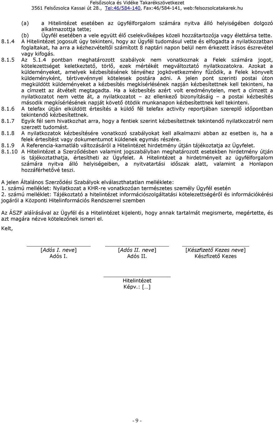 4 A Hitelintézet jogosult úgy tekinteni, hogy az Ügyfél tudomásul vette és elfogadta a nyilatkozatban foglaltakat, ha arra a kézhezvételtől számított 8 naptári napon belül nem érkezett írásos