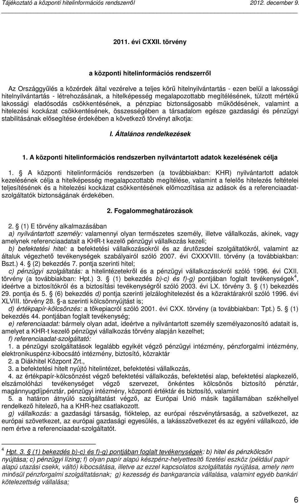 hitelképesség megalapozottabb megítélésének, túlzott mértékű lakossági eladósodás csökkentésének, a pénzpiac biztonságosabb működésének, valamint a hitelezési kockázat csökkentésének, összességében a