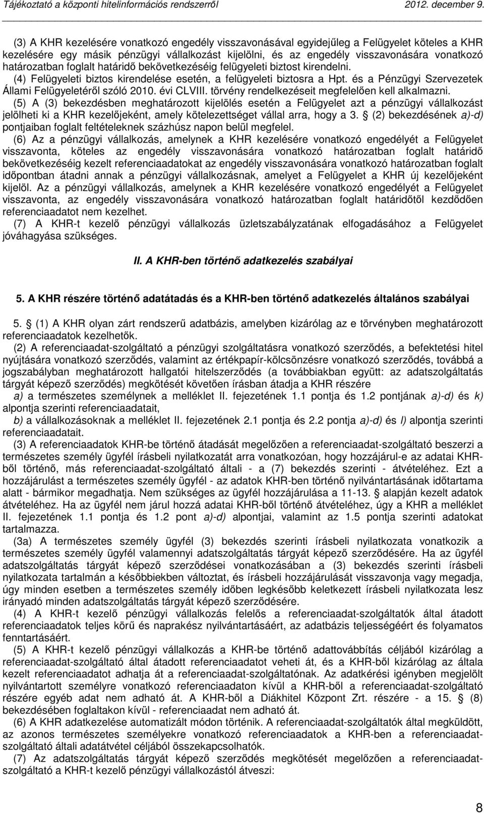 és a Pénzügyi Szervezetek Állami Felügyeletéről szóló 2010. évi CLVIII. törvény rendelkezéseit megfelelően kell alkalmazni.